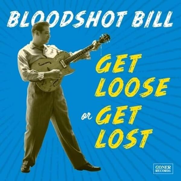 Bloodshot Bill - Get Loose Or Get Lost