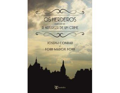 Ford Madox Ford e Joseph Conrad - Os Herdeiros seguido de A Natureza de um Crime